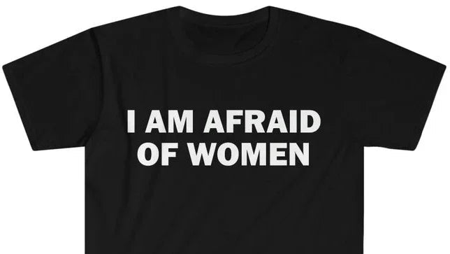 I Am Afraid of Women T-Shirt Humor Gift Funny Meme Shirt Unisex Offensive T-Shirt Women Street Fashion Tops